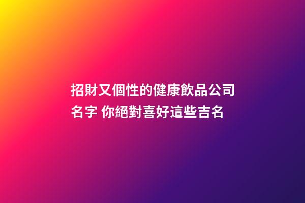 招財又個性的健康飲品公司名字 你絕對喜好這些吉名-第1張-公司起名-玄機派